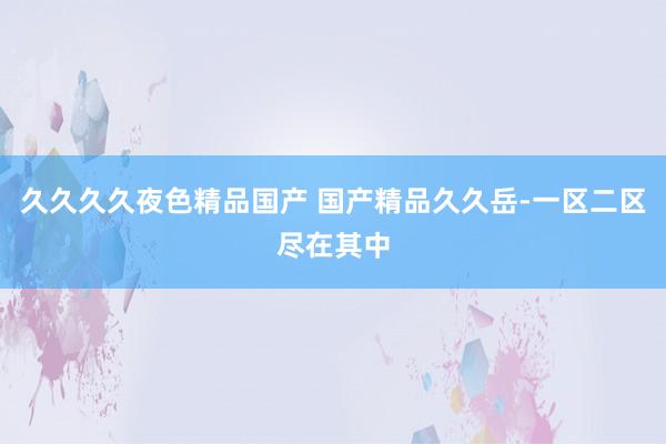 久久久久夜色精品国产 国产精品久久岳-一区二区尽在其中