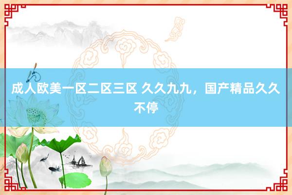 成人欧美一区二区三区 久久九九，国产精品久久不停